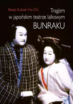 Tragizm w japońskim teatrze lalkowym Bunraku - Outlet - Kubiak Ho-Chi Beata