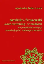 Arabsko-francuski code switching w mediach na przykładzie audycji telewizyjnych i radiowych Maroka - Agnieszka Pałka-Lasek