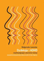 Dysleksja i ADHD współwystępujące zaburzenia rozwoju - Małgorzata Lipowska