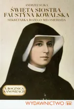 Święta siostra Faustyna sekretarka Bożego Miłosierdzia - Andrzej Sujka