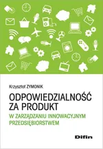 Odpowiedzialność za produkt w zarządzaniu innowacyjnym przedsiębiorstwem - Krzysztof Zymonik