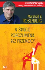 W świecie porozumienia bez przemocy - Rosenberg Marshall B.