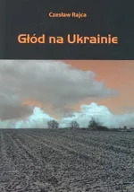 Głód na Ukrainie - Czesław Rajca