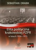 Elita polityczna krakowskiej PZPR w latach 1956-1975 - Sebastian Drabik