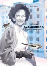 Wisława Szymborska Życie w obrazkach - Alice Milani