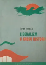 Liberalizm u kresu historii - Piotr Bartula