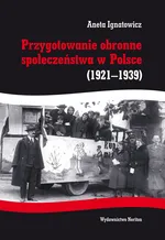 Przygotowanie obronne społeczeństwa w Polsce 1921-1939 - Aneta Ignatowicz
