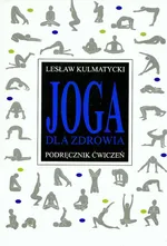 Joga dla zdrowia Podręcznik ćwiczeń - Lesław Kulmatycki