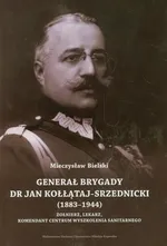 Generał brygady dr Jan Kołłątaj-Srzednicki 1883-1944 - Outlet - Mieczysław Bielski