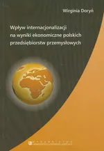 Wpływ internacjonalizacji na wyniki ekonomiczne polskich przedsiębiorstw przemysłowych - Wirginia Doryń