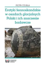 Eratyki fennoskandzkie w osadach glacjalnych Polski i ich znaczenie badawcze - Piotr Czubla