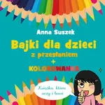 Bajki dla dzieci z przesłaniem + kolorowanka - Anna Suszek