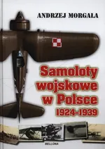 Samoloty wojskowe w Polsce 1924-1939 - Outlet - Andrzej Morgała