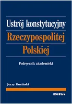 Ustrój Konstytucyjny Rzeczypospolitej Polskiej - Outlet - Jerzy Kuciński