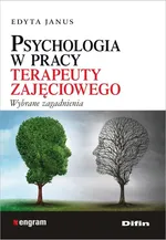 Psychologia w pracy terapeuty zajęciowego - Edyta Janus