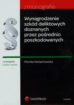 Wynagrodzenie szkód deliktowych doznanych przez pośrednio poszkodowanych - Monika Wałachowska