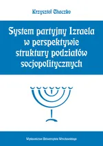 System partyjny Izraela w perspektywie struktury podziałów socjopolitycznych - Outlet - Krzysztof Chaczko