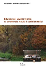 Edukacja i wychowanie w dyskursie nauki i codzienności - Mirosława Nowak-Dziemianowicz
