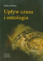 Upływ czasu i ontologia - Jerzy Gołosz