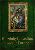 Niezdobyty bastion ocalić Europę - Dariusz Żerek