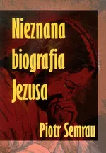 Nieznana biografia Jezusa - Outlet - Piotr Semrau