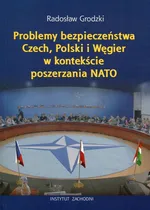 Problemy bezpieczeństwa Czech, Polski i Węgier w kontekście poszerzania NATO - Radosław Grodzki