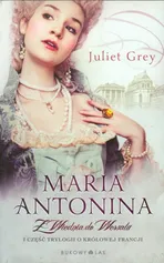 Maria Antonina Z Wiednia do Wersalu - Juliet Grey