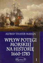 Wpływ potęgi morskiej na historię 1660-1783 Tom 1 - Mahan Alfred Thayer