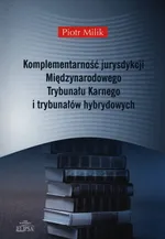 Komplementarność jurysdykcji Międzynarodowego Trybunału Karnego i trybunałów hybrydowych - Piotr Milik