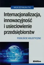 Internacjonalizacja innowacyjność i usieciowienie przedsiębiorstw - Maja Szymura-Tyc