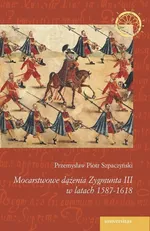 Mocarstwowe dążenia Zygmunta III w latach 1587-1618 - Outlet - Szpaczyński Przemysław Piotr