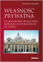 Własność prywatna w doktrynie społecznej Kościoła katolickiego XX wieku - Zbigniew Władek