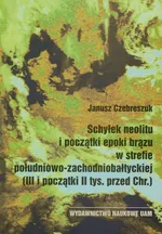 Schyłek neolitu i początki epoki brązu w strefie południowo-zachodniobałtyckiej - Janusz Czebreszczuk