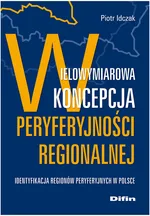 Wielowymiarowa koncepcja peryferyjności regionalnej - Piotr Idczak