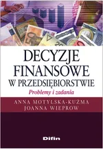 Decyzje finansowe w przedsiębiorstwie Problemy i zadania - Outlet - Anna Motylska-Kuźma