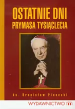 Ostatnie dni Prymasa Tysiąclecia - Bronisław Piasecki