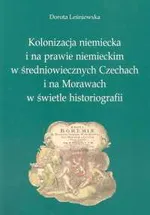 Kolonizacja niemiecka i na prawie niemieckim w średniowiecznych Czechach i na Morawach w świetle historiografii - Dorota Leśniewska