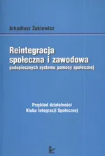 Reintegracja społeczna i zawodowa podopiecznych systemu pomocy społecznej - Arkadiusz Żukiewicz