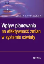 Wpływ planowania na efektywność zmian w systemie oświaty - Outlet - Maria Szymańska