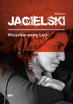 Wszystkie wojny Lary - Wojciech Jagielski