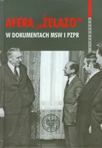 Afera Żelazo w dokumentach MSW i PZPR - Outlet - Witold Bagieński