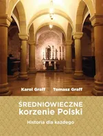 Średniowieczne korzenie Polski - Karol Graff