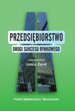Przedsiębiorstwo Drogi sukcesu rynkowego - Janusz Żurek