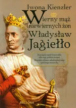 Wierny mąż niewiernych żon Władysław Jagiełło - Outlet - Iwona Kienzler