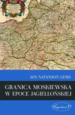 Granica moskiewska w epoce jagiellońskiej - Outlet - Leski Jan Natanson