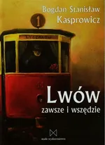 Lwów zawsze i wszędzie - Kasprowicz Bogdan Stanisław