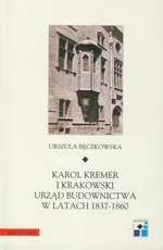 Karol Kremer i krakowski urząd budownictwa w latach 1837-1860 - Outlet - Urszula Bęczkowska