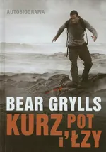 Kurz, pot i łzy Autobiografia - Bear Grylls