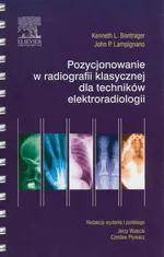 Pozycjonowanie w radiografii klasycznej dla techników elektroradiologii - Bontrager Kenneth L.