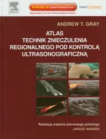 Atlas technik znieczulenia regionalnego pod kontrolą ultrasonograficzną - Gray Andrew T.